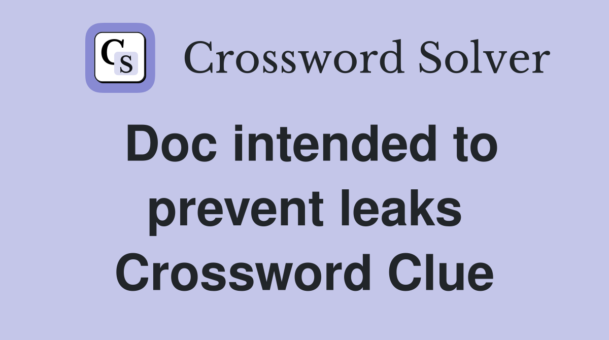 Doc intended to prevent leaks Crossword Clue Answers Crossword Solver